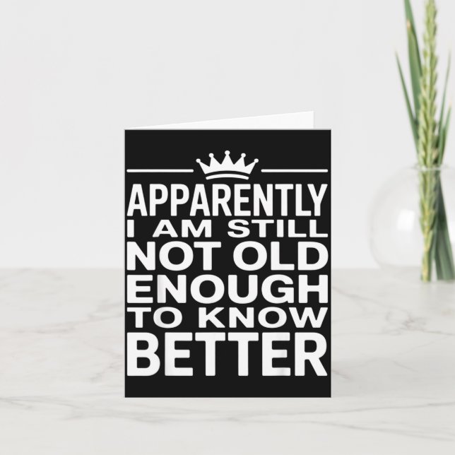 Funny Apparently I Am Still Not Old Enough To Know Card (Front)