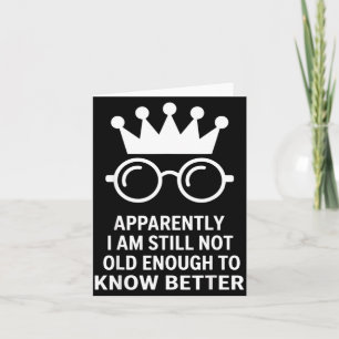 Funny Apparently I Am Still Not Old Enough To Know Card