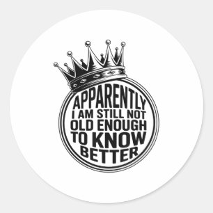 Funny Apparently I Am Still Not Old Enough To Know Classic Round Sticker