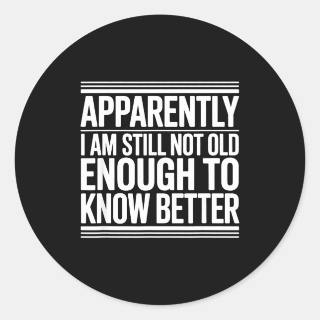 Funny Apparently I Am Still Not Old Enough To Know Classic Round Sticker (Front)