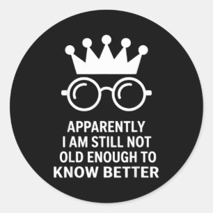 Funny Apparently I Am Still Not Old Enough To Know Classic Round Sticker