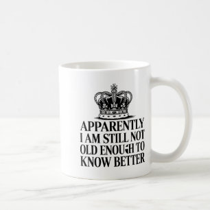 Funny Apparently I Am Still Not Old Enough To Know Coffee Mug