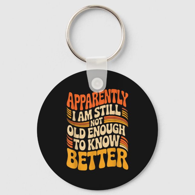 Funny Apparently I Am Still Not Old Enough To Know Key Ring (Front)