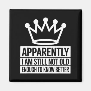 Funny Apparently I Am Still Not Old Enough To Know Magnet