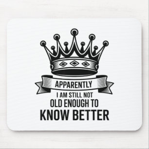Funny Apparently I Am Still Not Old Enough To Know Mouse Pad