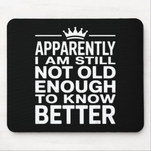 Funny Apparently I Am Still Not Old Enough To Know Mouse Pad