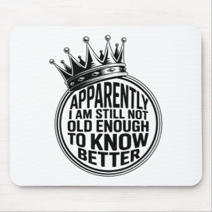 Funny Apparently I Am Still Not Old Enough To Know Mouse Pad
