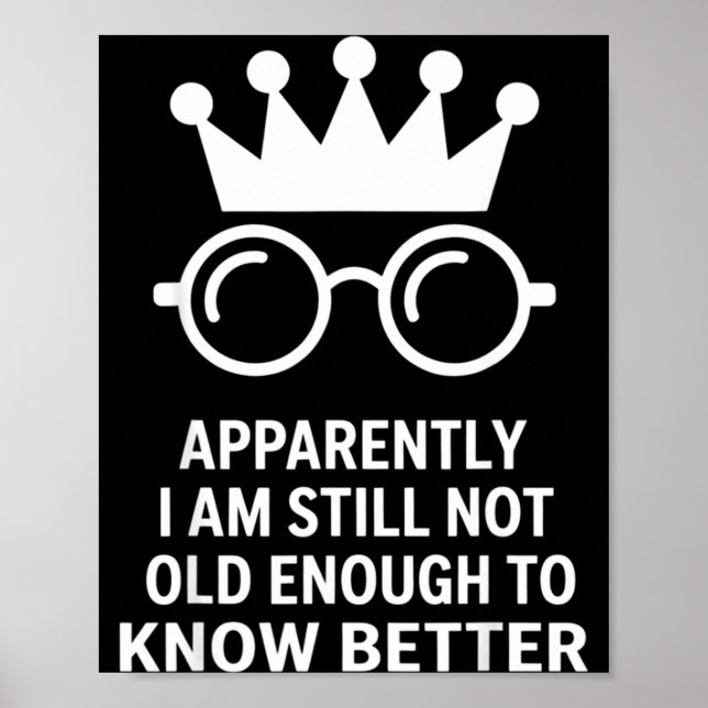 Funny Apparently I Am Still Not Old Enough To Know Poster (Front)