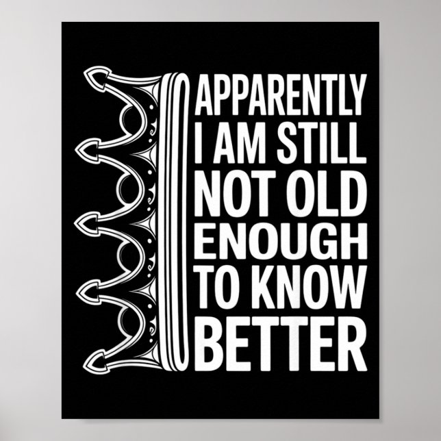 Funny Apparently I Am Still Not Old Enough To Know Poster (Front)
