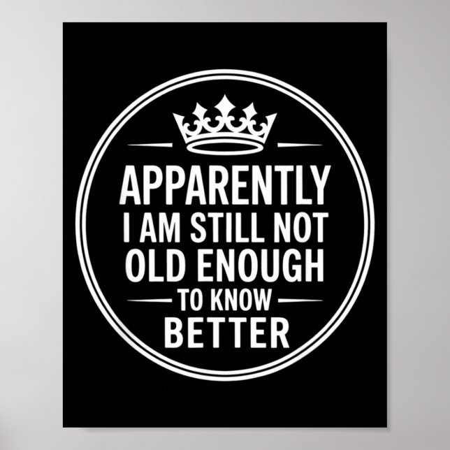 Funny Apparently I Am Still Not Old Enough To Know Poster (Front)