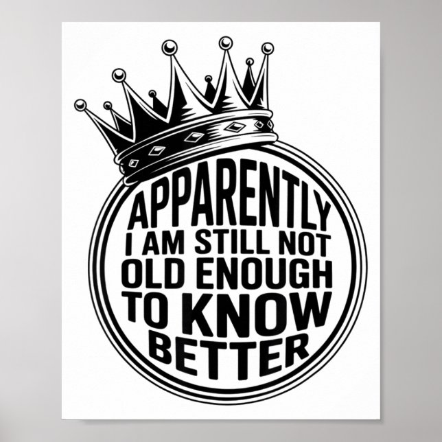 Funny Apparently I Am Still Not Old Enough To Know Poster (Front)