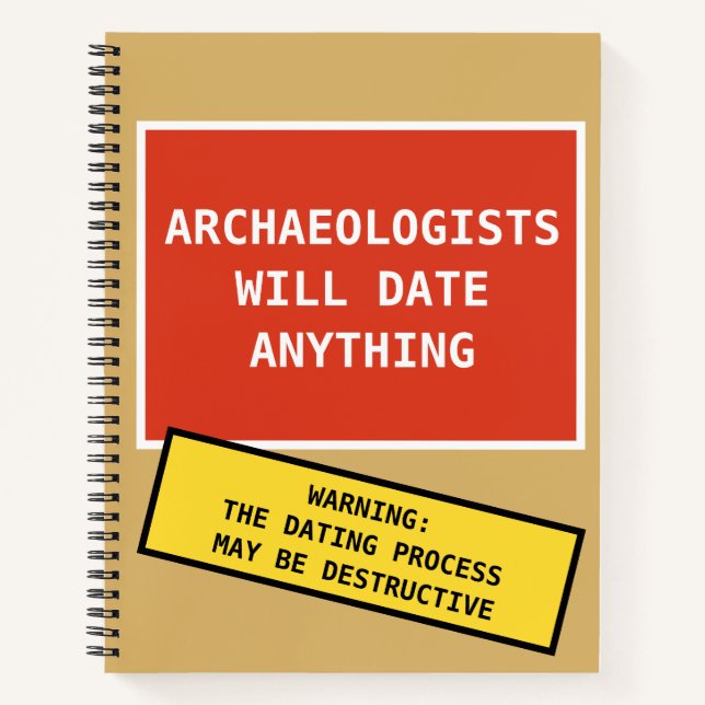 Funny Archaeologists Will Date Anything Joke Notebook (Front)