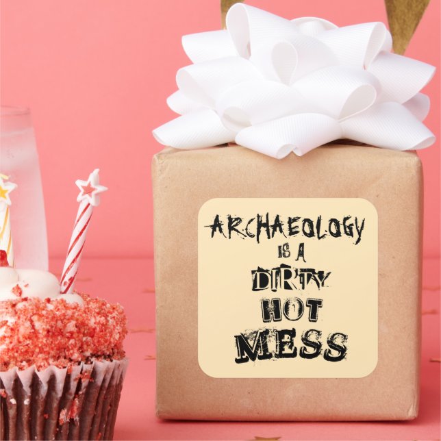 Funny Archaeology is a Dirty Hot Mess Pun Square Sticker (Party)