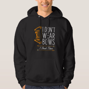 Funny Archery I Dont Wear Bows I Shoot Them Hoodie