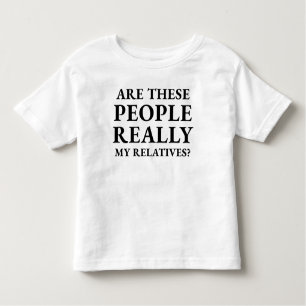 Funny Are These People Really My Relatives Toddler T-Shirt