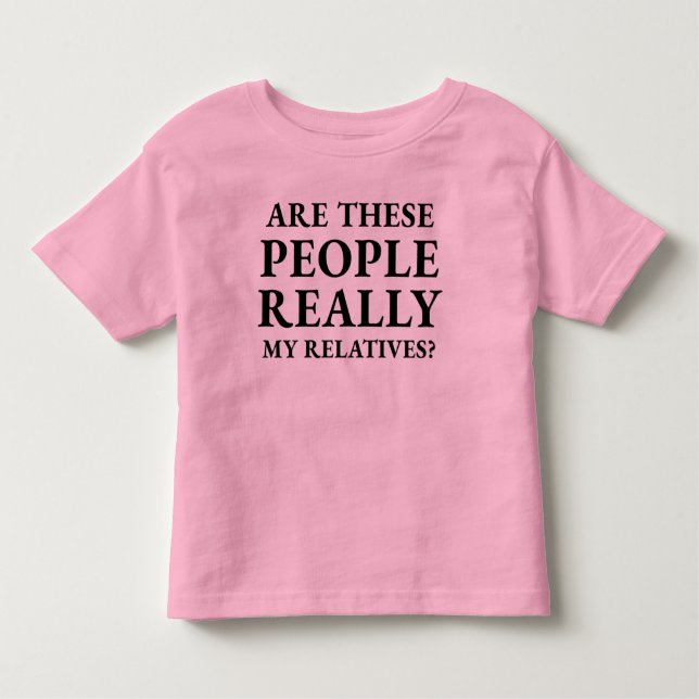 Funny Are These People Really My Relatives Toddler T-Shirt (Front)