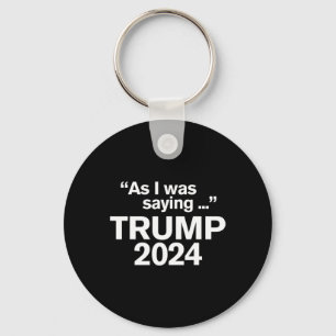 Funny As I Was Saying Trump 2024 For President 1  Key Ring