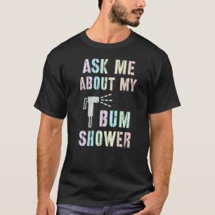 Funny Ask Me About MY BUM SHOWER Bidet Spray Clean T-Shirt