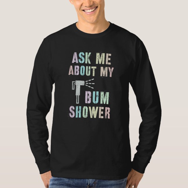 Funny Ask Me About MY BUM SHOWER Bidet Spray Clean T-Shirt (Front)