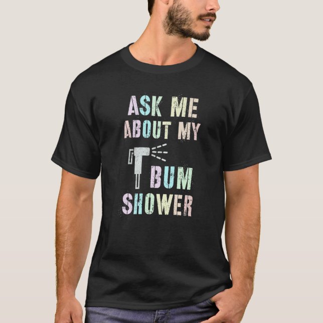 Funny Ask Me About MY BUM SHOWER Bidet Spray Clean T-Shirt (Front)