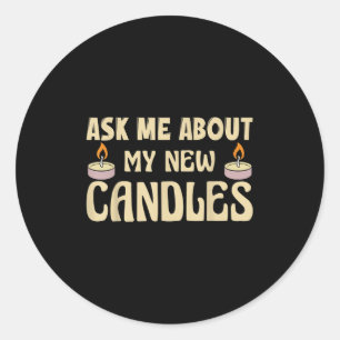 Funny Ask Me About My New Candles Quote For A Cand Classic Round Sticker