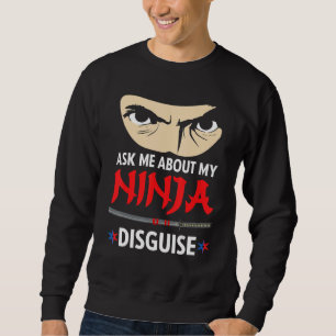 Funny Ask Me About My Ninja Disguise Sweatshirt