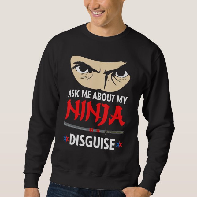 Funny Ask Me About My Ninja Disguise Sweatshirt (Front)
