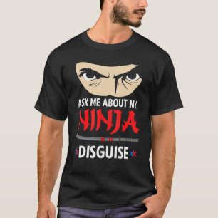 Funny Ask Me About My Ninja Disguise T-Shirt