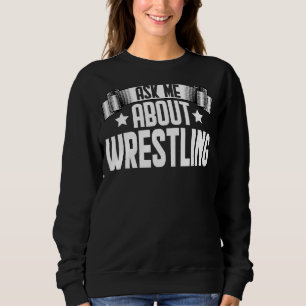 Funny Ask Me About Wrestling - Fighter Wrestling W Sweatshirt