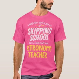Funny Astronomy Teacher - Skip School T-Shirt