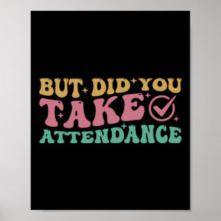 Funny Attendance S But Did You Take Attendance Sti Poster