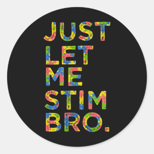 Funny Autism Awareness Month Just Let Me Stim Bro Classic Round Sticker