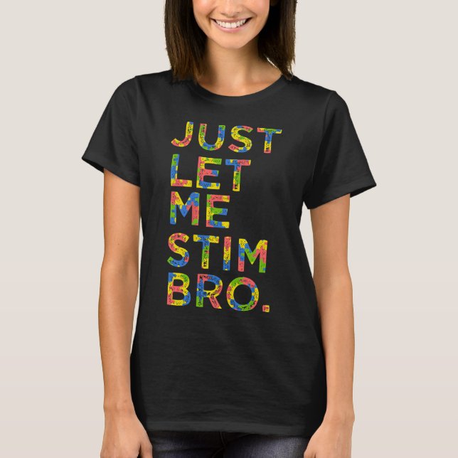 Funny Autism Awareness Month Just Let Me Stim Bro  T-Shirt (Front)