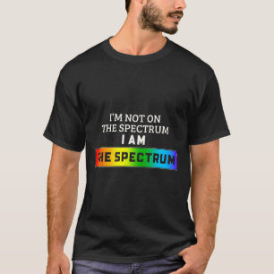 Funny Autism Meme I'm Not On The Spectrum I Am The T-Shirt