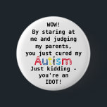 Funny Autism | You're an Idiot 6 Cm Round Badge<br><div class="desc">Funny badge about Autism - "Wow! By staring at me and judging my parents,  you just cured my AUTISM. Just kidding - You're an Idiot!"</div>