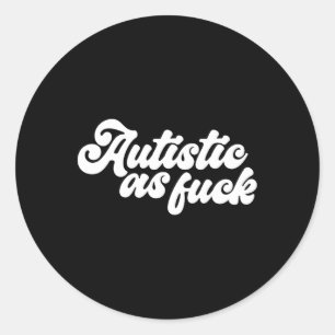 Funny Autistic As Autism Awareness Sarcastic Humou Classic Round Sticker