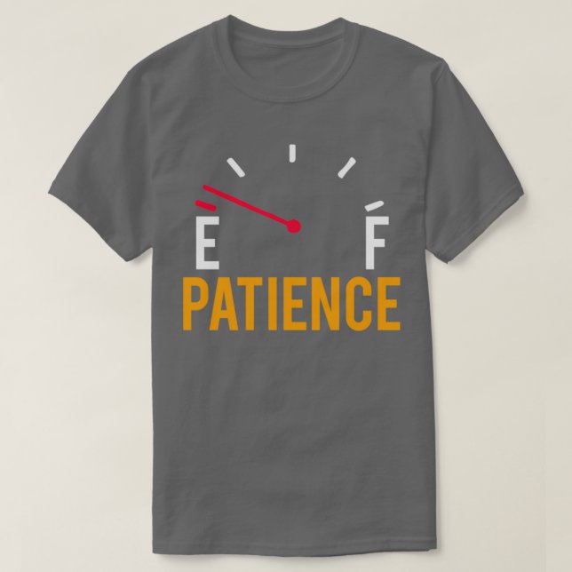 Funny Automobile Parody Patience Running Low Fuel  T-Shirt (Design Front)