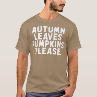 Funny Autumn Leaves Pumpkins Please Saying Quote F T-Shirt