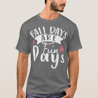 Funny Autumn Quote Fall Days Are Fun Days  T-Shirt