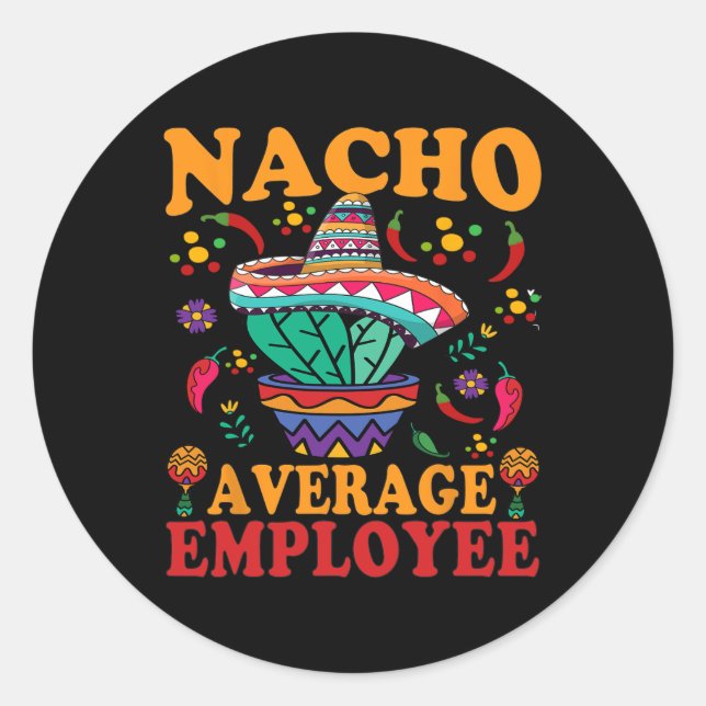 Funny Average Employee Nacho Average Employee Mexi Classic Round Sticker (Front)