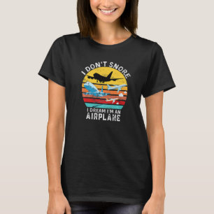 Funny Aviation Quote, I Don't Snore I Dream I'm An T-Shirt
