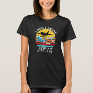 Funny Aviation Quote, I Don't Snore I Dream I'm An T-Shirt