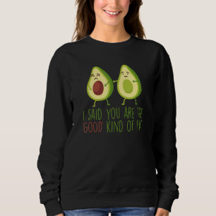 Funny Avocado I Said You Are The Good Kind Of Fat Sweatshirt