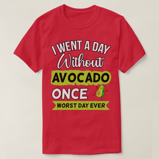 Funny Avocado I Went A Day Without T-Shirt (Design Front)