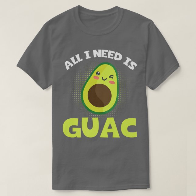 Funny Avocado Lover All I Need Is Guac GuacamoleT- T-Shirt (Design Front)