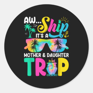 Funny Aw Ship Its A Mother Daughter Trip Mothers D Classic Round Sticker
