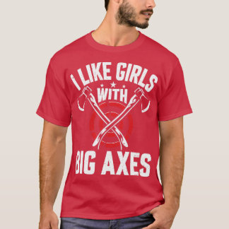 Funny Axe Thrower I Like Girls with Big Axes Axe T T-Shirt