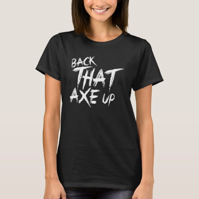 Funny Axe Throwing Gift Back that Axe Up T-Shirt (Front)