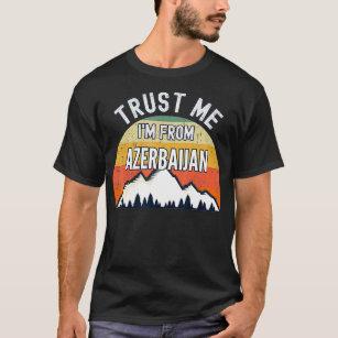 Funny Azerbaijan Gift, Trust Me I'm From Azerbaija T-Shirt
