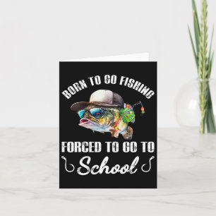 Funny B Fish - Born To Go Fishing Forced To Go To Card